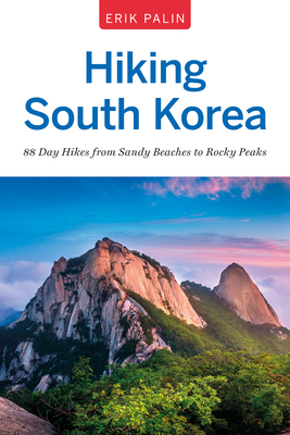 Hiking South Korea: 88 Day Hikes from Sandy Beaches to Rocky Peaks - Erik Palin