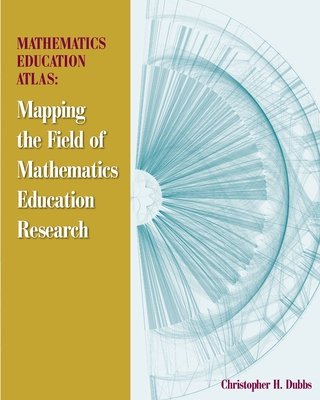 Mathematics Education Atlas: Mapping the Field of Mathematics Education Research - Christopher H. Dubbs