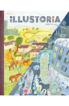 Coperta cărții 'Illustoria: Past & Future: Issue #23: Stories, Comics, Diy, for Creative Kids and Their Grownups - Elizabeth Haidle'