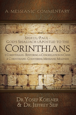 Sha'ul / Paul God's Shaliach (Apostle) Corresponds with the: 1 Corinthians - Restoring a Congregation in Crisis; 2 Corinthians - Countering Messianic - Yosef Koelner