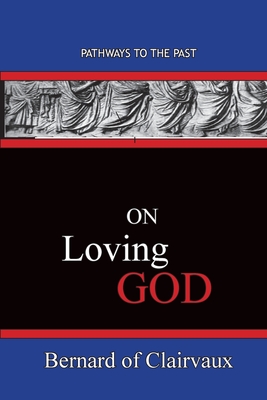 On Loving God: Pathways To The Past - Bernard Of Clairvaux