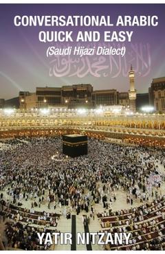 Coperta cărții 'Conversational Arabic Quick and Easy: Saudi Hejazi Dialect - Yatir Nitzany'