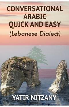 Coperta cărții 'Conversational Arabic Quick and Easy: Lebanese Dialect - Nitzany Yatir'