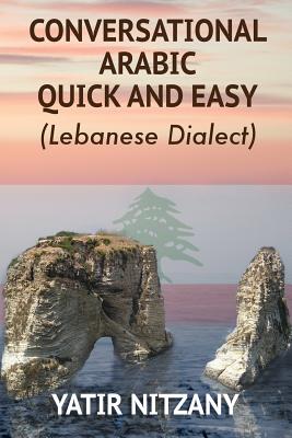 Coperta cărții 'Conversational Arabic Quick and Easy: Lebanese Dialect - Nitzany Yatir'