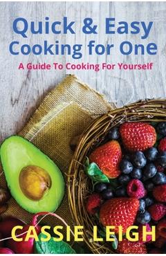 Coperta cărții 'Quick & Easy Cooking for One: A Guide to Cooking For Yourself - Cassie Leigh'