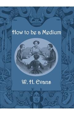 Poza produsului How to be a Medium - W. H. Evans