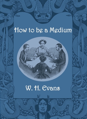 How to be a Medium - W. H. Evans