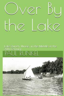 Coperta cărții 'Over By The Lake: Lake Zurich, Illinois, in the Middle of the 20th Century - Paul Runkel'