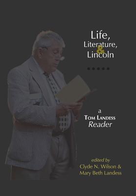 Life, Literature, and Lincoln: A Tom Landess Reader - Thomas Hilditch Landess