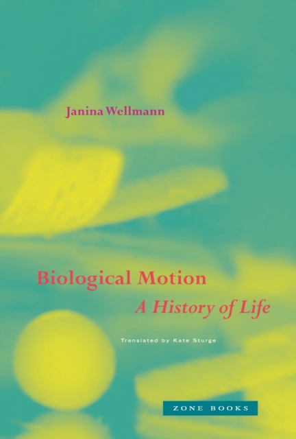 Biological Motion: A History of Life - Janina Wellmann