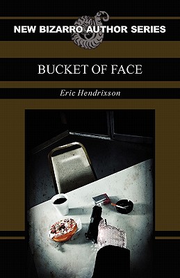 Bucket of Face - Eric Hendrixson