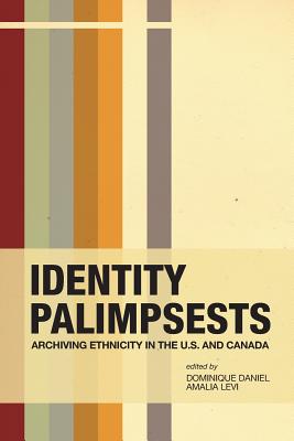 Identity Palimpsests: Archiving Ethnicity in the U.S. and Canada - Dominique Daniel