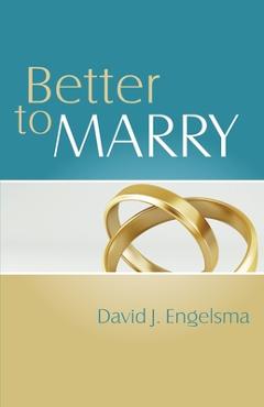 Poza produsului Better to Marry: Sex and Marriage in 1 Corinthians 6 and 7 - David J. Engelsma