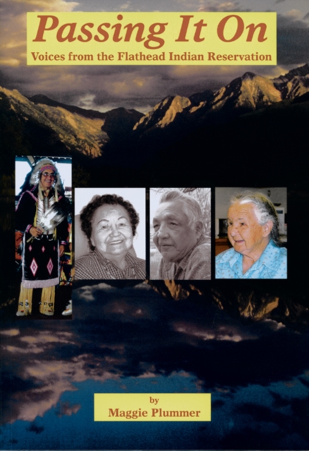 Passing It on: Voices from the Flathead Indian Reservation - Maggie Plummer