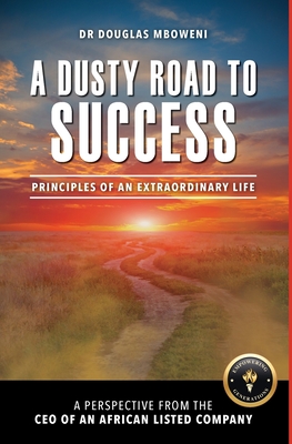 A Dusty Road to Success: Principles of an Extraordinary Life - Douglas Mboweni