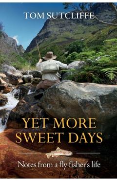 Coperta cărții 'Yet More Sweet Days: Notes from a fly fisher's life - Tom Sutcliffe'