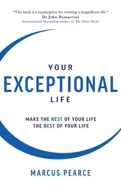 Coperta cărții 'Your Exceptional Life: Make the rest of your life the best of your life - Marcus Pearce'