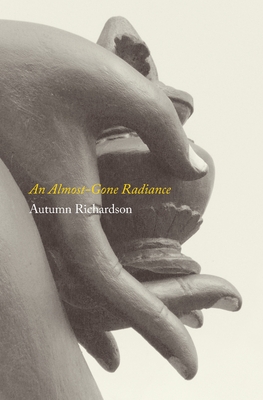 An Almost-Gone Radiance - Autumn Richardson