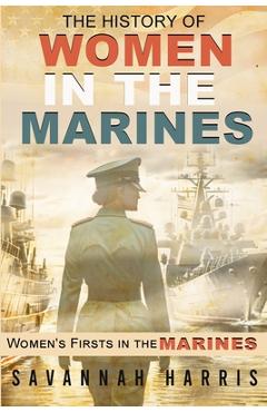 Coperta cărții 'The History of Women in The Marines: Women's Firsts In The Marines - Savannah Harris'
