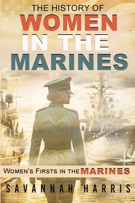 Coperta cărții 'The History of Women in The Marines: Women's Firsts In The Marines - Savannah Harris'