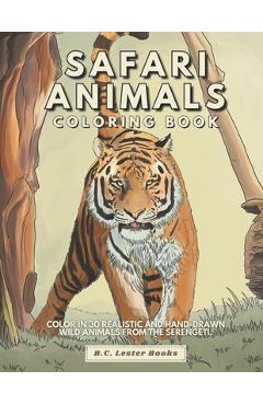 Coperta cărții 'Safari Animal Coloring Book: Color In 30 Realistic And Hand-Drawn Wild Animals Of The Serengeti. - B. C. Lester Books'