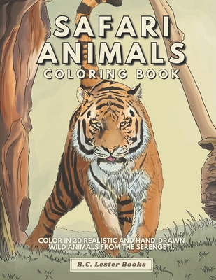 Safari Animal Coloring Book: Color In 30 Realistic And Hand-Drawn Wild Animals Of The Serengeti. - B. C. Lester Books