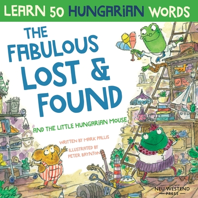 Coperta cărții 'The Fabulous Lost & Found and the little Hungarian mouse: Laugh as you learn 50 Hungarian words with this bilingual'