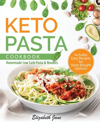 Keto Pasta Cookbook: Homemade Low Carb Pasta & Noodles - Elizabeth Jane