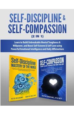 Coperta cărții 'Self-Discipline & Self-Compassion (2 in 1): Learn to Build Unbreakable Mental Toughness & Willpower, and Boost'