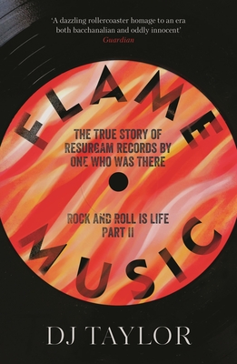 Flame Music: Rock and Roll is Life: Part II: The True Story of Resurgam Records by One Who Was There - D. J. Taylor