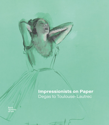 Impressionists on Paper: Degas to Toulouse-Lautrec - Ann Dumas