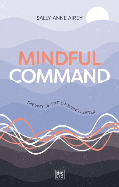 Mindful Command: The Way of the Evolving Leader - Sally-anne Airey