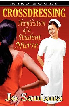 Coperta cărții 'Crossdressing: Humiliation of a Student Nurse - Jo Santana'