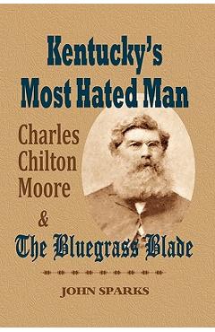 Coperta cărții 'Kentucky's Most Hated Man: Charles Chilton Moore and the Bluegrass Blade - John Sparks'
