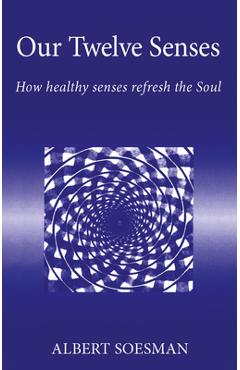 Poza produsului Our Twelve Senses: How Healthy Senses Refresh the Soul - Albert Soesman