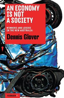 An Economy Is Not a Society: Winners and Losers in the New Australia - Dennis Glover