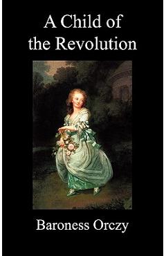 Poza produsului A Child of the Revolution - Emmuska Orczy