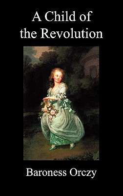 A Child of the Revolution - Emmuska Orczy