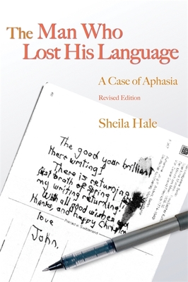 The Man Who Lost His Language: A Case of Aphasia Revised Edition - Sheila Hale