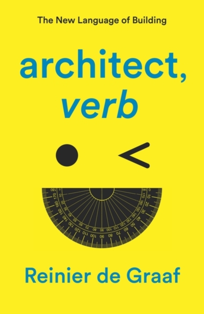 Architect, Verb.: The New Language of Building - Reinier De Graaf