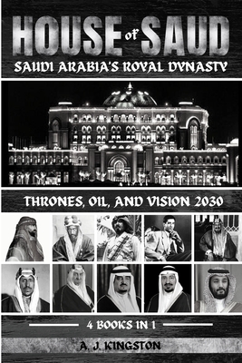 House Of Saud: Thrones, Oil, And Vision 2030 - A. J. Kingston