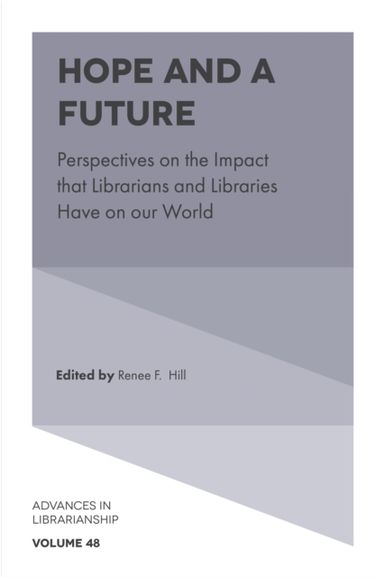 Hope and a Future: Perspectives on the Impact That Librarians and Libraries Have on Our World - Renee F. Hill