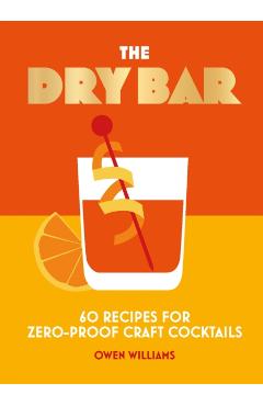 Poza produsului The Dry Bar: Over 60 Recipes for Zero-Proof Craft Cocktails - Owen Williams