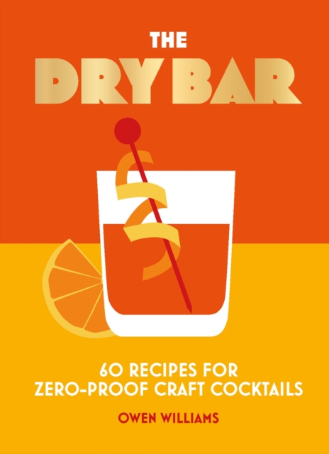 The Dry Bar: Over 60 Recipes for Zero-Proof Craft Cocktails - Owen Williams