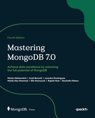 Mastering MongoDB 7.0 - Fourth Edition: Achieve data excellence by unlocking the full potential of MongoDB - Marko Aleksendric