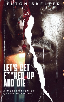 Let's Get F**ked Up and Die - Elton Skelter