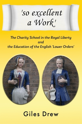 'so excellent a Work': The Charity School in the Royal Liberty and the Education of the English 'Lower Orders' - Giles Drew