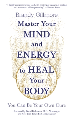 Master Your Mind and Energy to Heal Your Body: You Can Be Your Own Cure - Brandy Gillmore