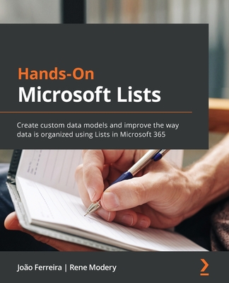Hands-On Microsoft Lists: Create custom data models and improve the way data is organized using Lists in Microsoft 365 - João Ferreira