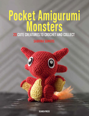 Pocket Amigurumi Monsters: 20 Cute Creatures to Crochet and Collect - Sabrina Somers